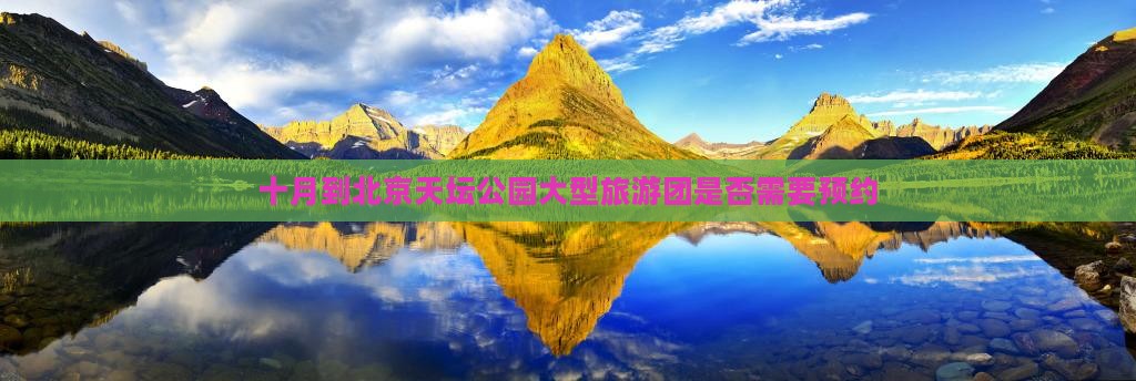 十月到北京天坛公园大型旅游团是否需要预约