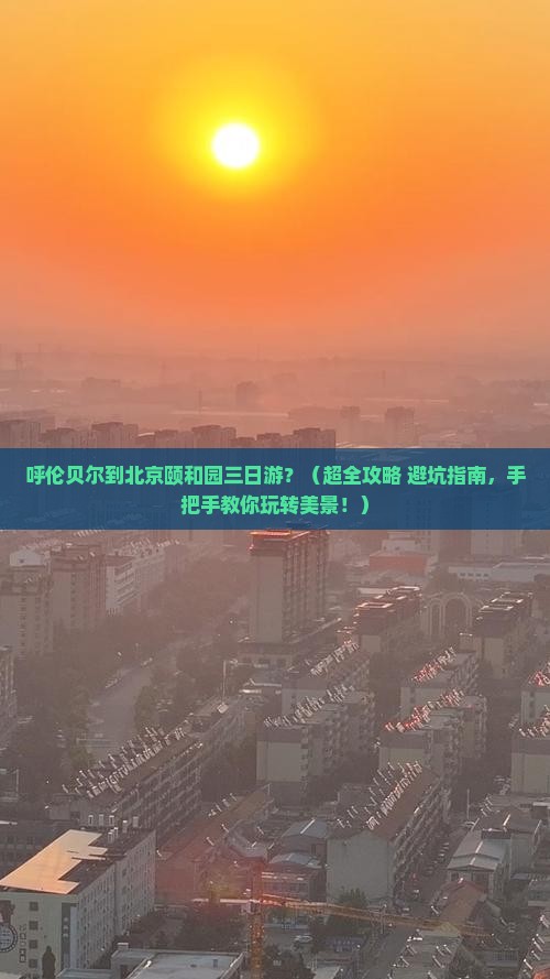 呼伦贝尔去北京颐和园三日游