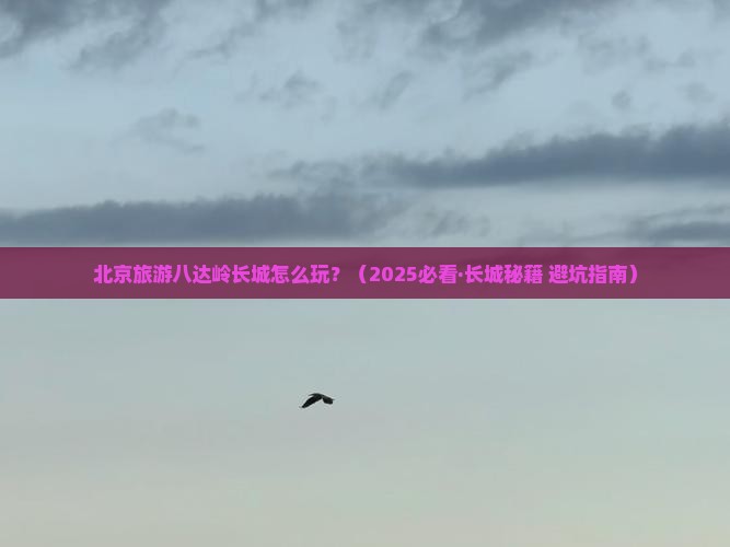 咸阳到北京八达岭长城哪里玩