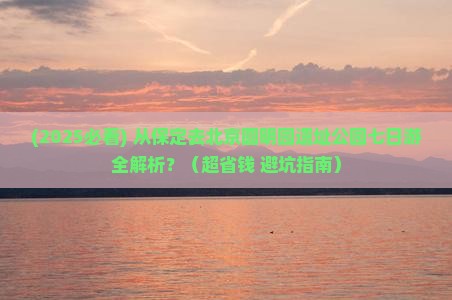 保定去北京圆明园遗址公园七日游