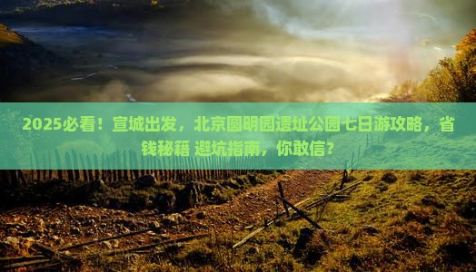 宣城去北京圆明园遗址公园七日游
