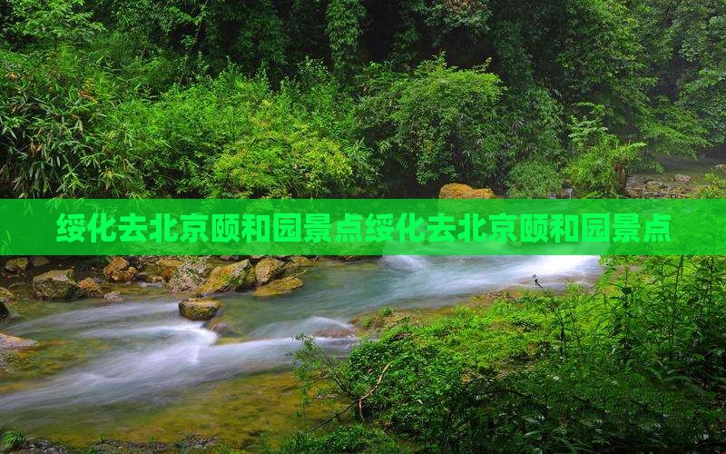 绥化去北京颐和园景点
