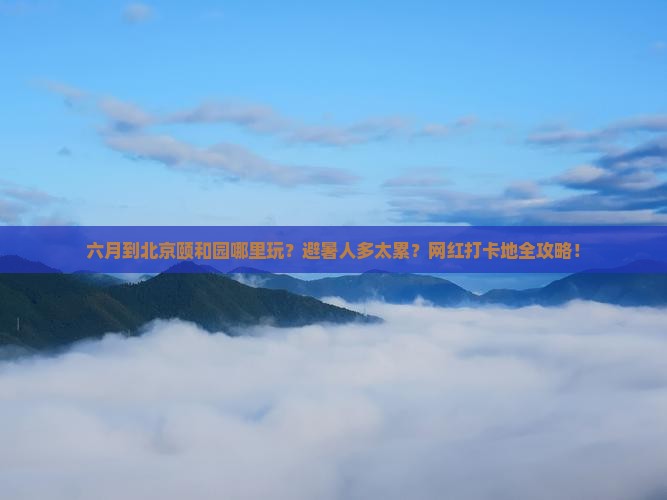 六月到北京颐和园哪里玩