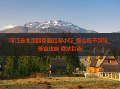 阳江去北京颐和园旅游小吃