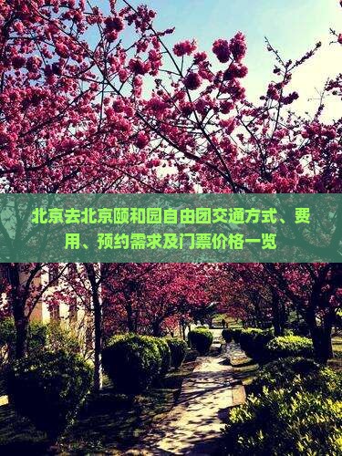 北京去北京颐和园自由团交通方式、费用、预约需求及门票价格一览