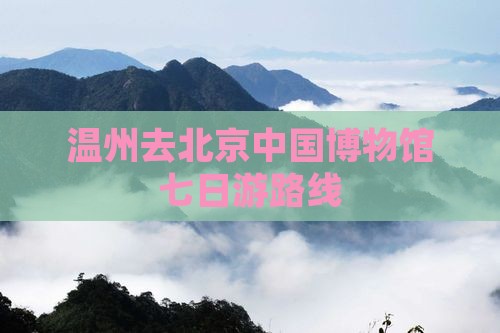 温州去北京中国博物馆七日游路线