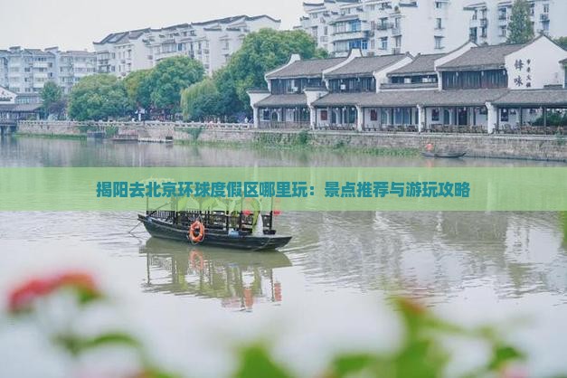 揭阳去北京环球度假区哪里玩：景点推荐与游玩攻略