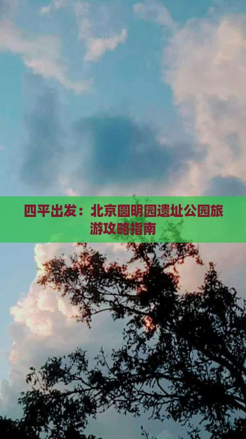 四平出发：北京圆明园遗址公园旅游攻略指南