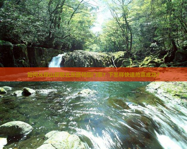 如何从保山获取北京颐和园门票？下怎样快速抢票成功？