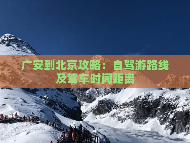 广安到北京攻略：自驾游路线及驾车时间距离