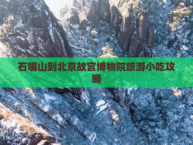 石嘴山到北京故宫博物院旅游小吃攻略