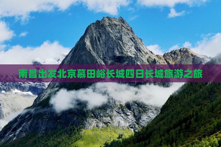 南昌出发北京慕田峪长城四日长城旅游之旅