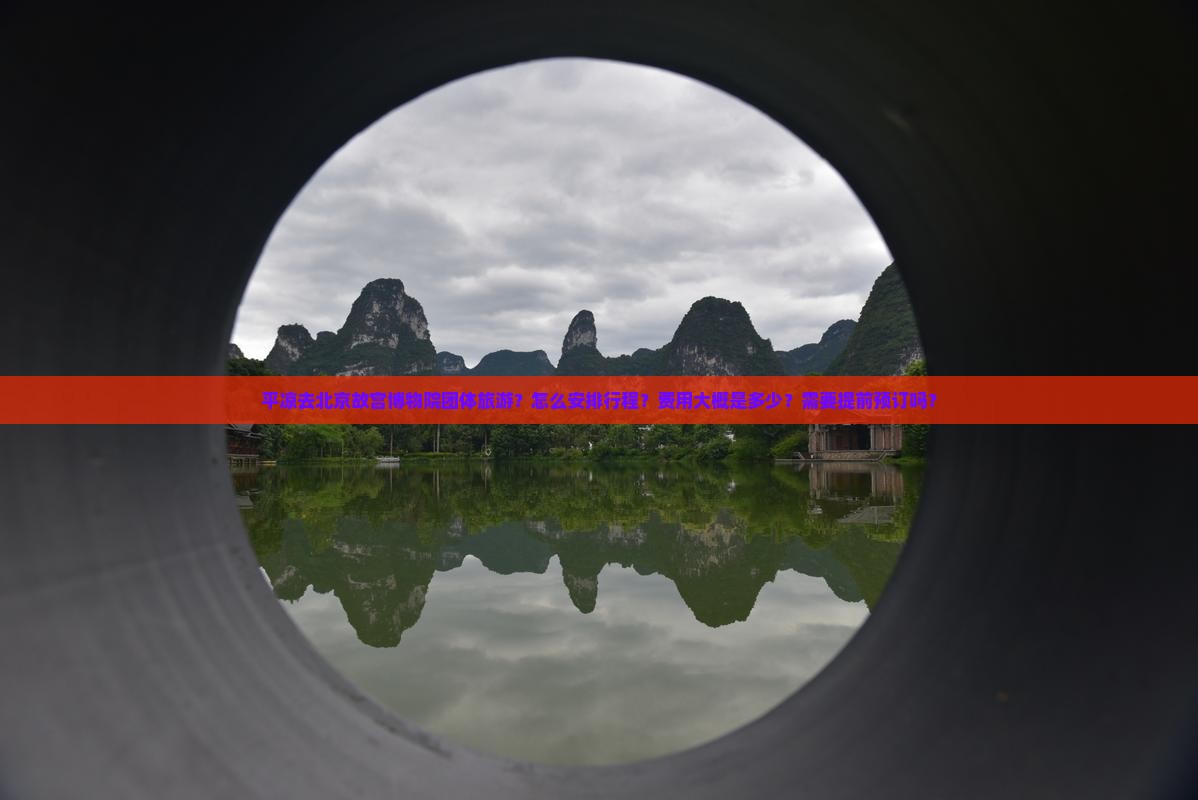 平凉去北京故宫博物院团体旅游？怎么安排行程？费用大概是多少？需要提前预订吗？