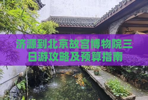 济源到北京故宫博物院三日游攻略及预算指南