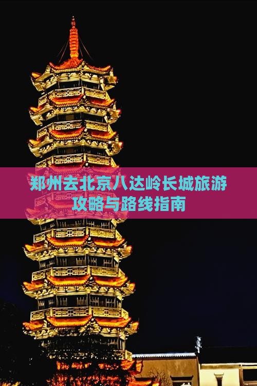 郑州去北京八达岭长城旅游攻略与路线指南