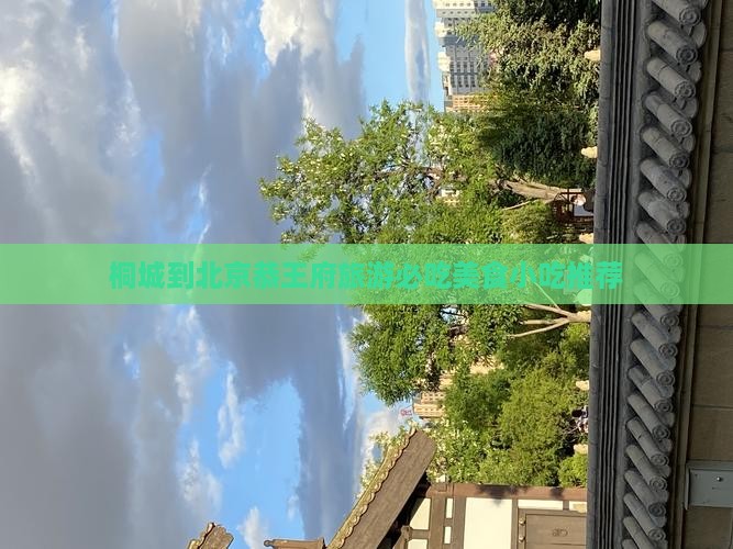 桐城到北京恭王府旅游必吃美食小吃推荐