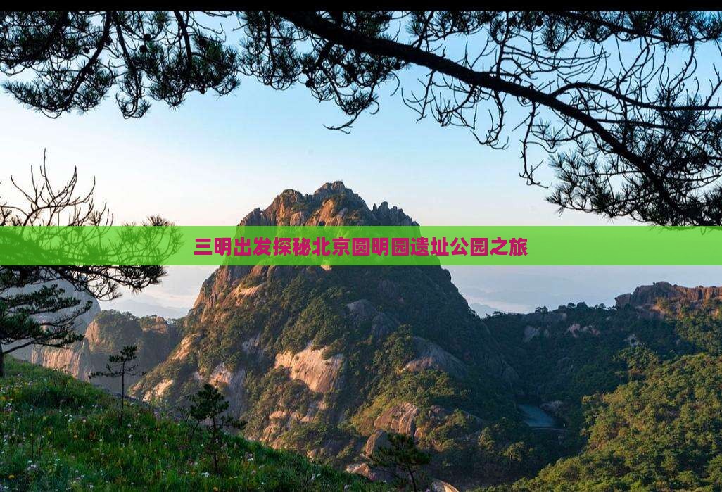 三明出发探秘北京圆明园遗址公园之旅