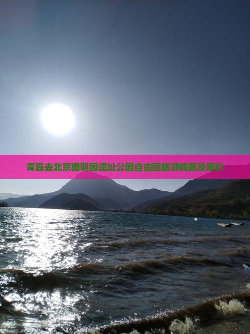 青岛去北京圆明园遗址公园自由团旅游线路及报价