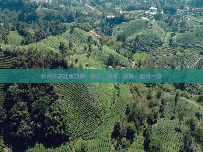牡丹江去北京旅游：报价、攻略、政策、路线一览