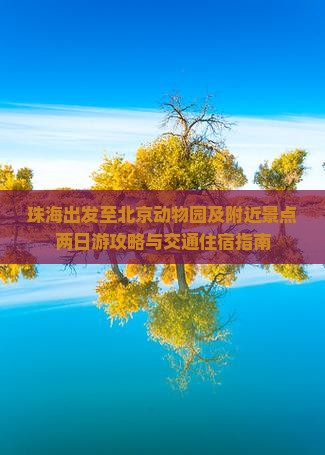 珠海出发至北京动物园及附近景点两日游攻略与交通住宿指南