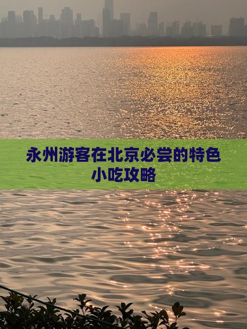 永州游客在北京必尝的特色小吃攻略