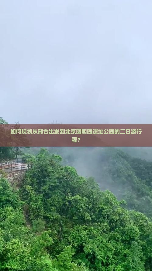 如何规划从邢台出发到北京圆明园遗址公园的二日游行程？