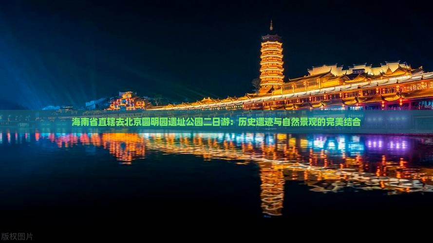 海南省直辖去北京圆明园遗址公园二日游：历史遗迹与自然景观的完美结合