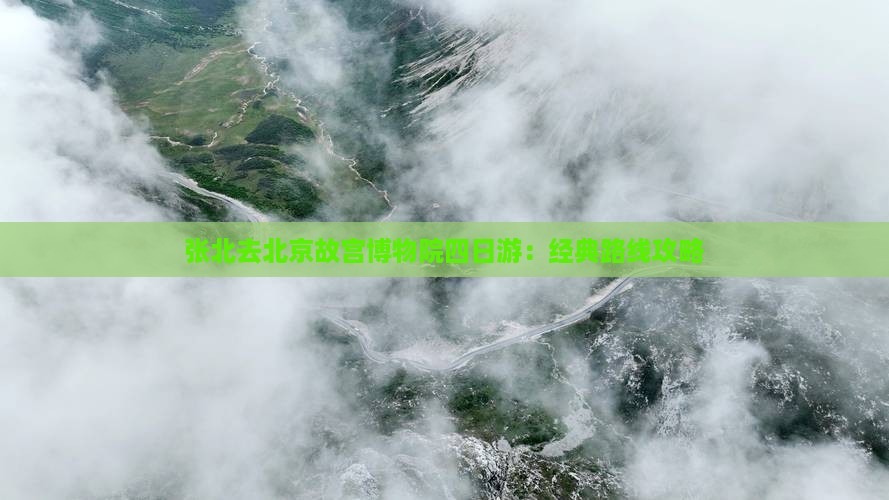 张北去北京故宫博物院四日游：经典路线攻略
