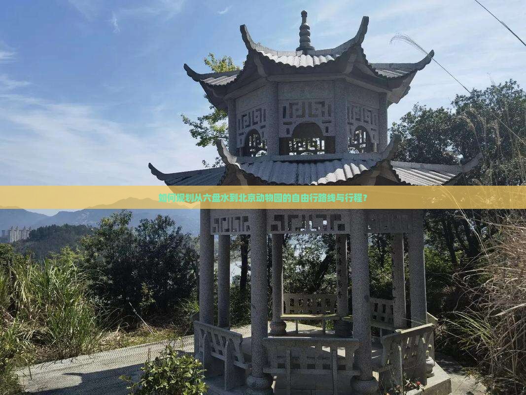 如何规划从六盘水到北京动物园的自由行路线与行程？