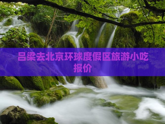 吕梁去北京环球度假区旅游小吃报价