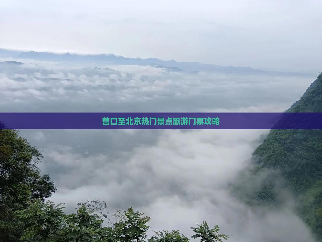 营口至北京热门景点旅游门票攻略