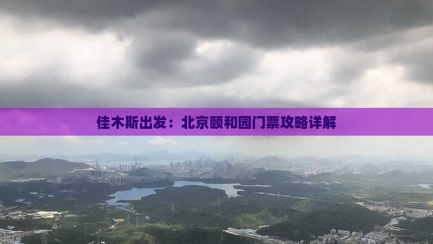 佳木斯出发：北京颐和园门票攻略详解