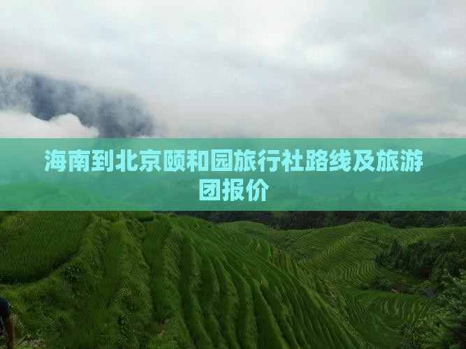 海南到北京颐和园旅行社路线及旅游团报价
