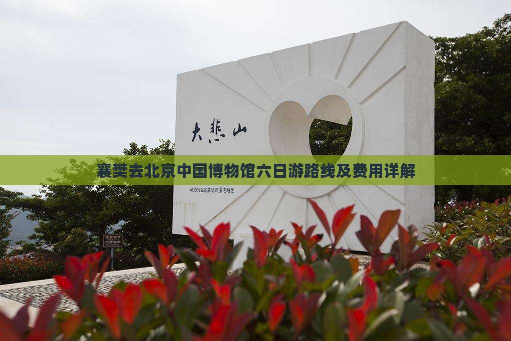 襄樊去北京中国博物馆六日游路线及费用详解