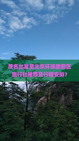 茂名出发至北京环球度假区旅行社推荐及行程安排？
