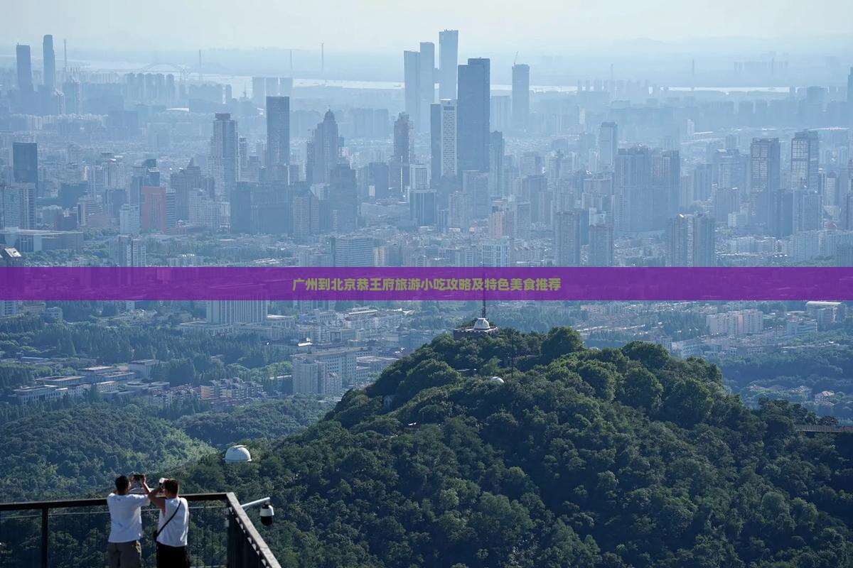 广州到北京恭王府旅游小吃攻略及特色美食推荐