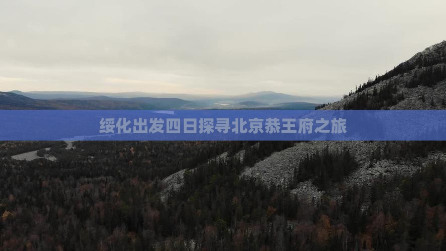 绥化出发四日探寻北京恭王府之旅