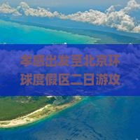孝感出发至北京环球度假区二日游攻略及交通住宿指南