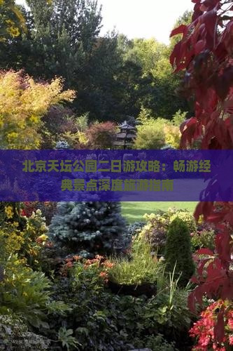 北京天坛公园二日游攻略：畅游经典景点深度旅游指南