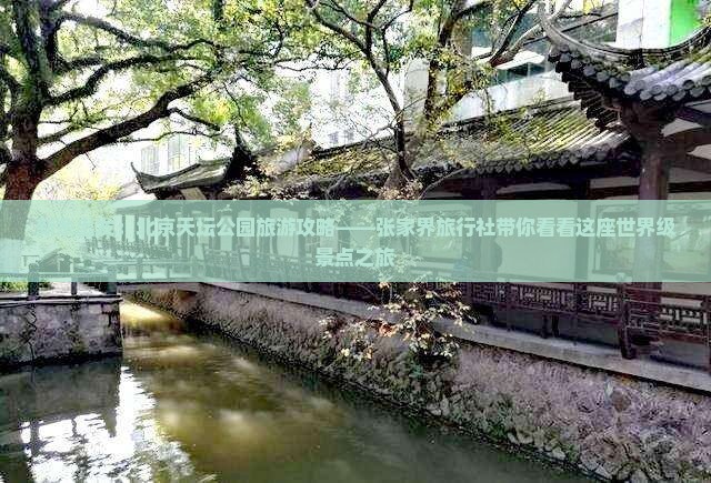 新余出发：北京天坛公园旅游攻略——张家界旅行社带你看看这座世界级景点之旅