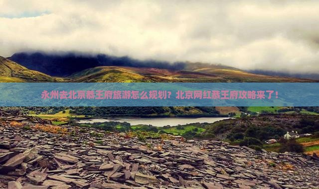永州去北京恭王府旅游怎么规划？北京网红恭王府攻略来了！
