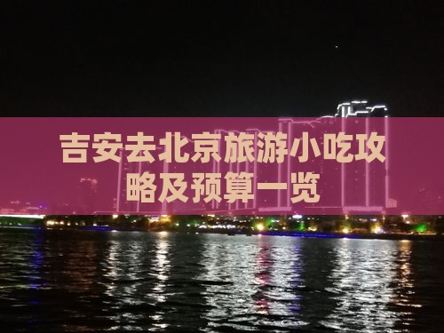 吉安去北京旅游小吃攻略及预算一览