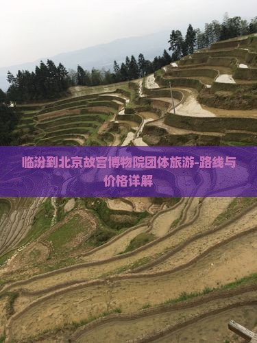 临汾到北京故宫博物院团体旅游-路线与价格详解