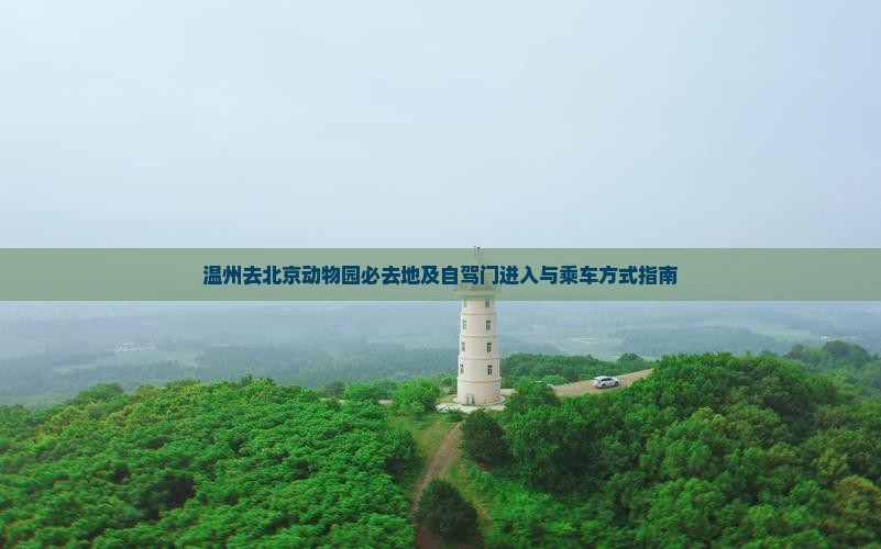 温州去北京动物园必去地及自驾门进入与乘车方式指南