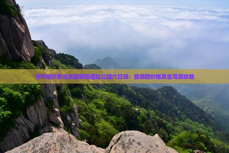 齐齐哈尔到北京圆明园遗址公园六日游：旅游团价格及自驾游攻略