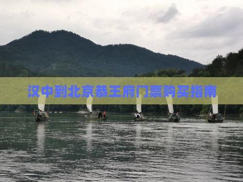 汉中到北京恭王府门票购买指南