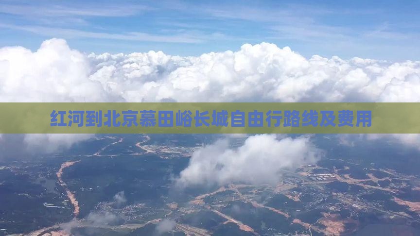 红河到北京慕田峪长城自由行路线及费用
