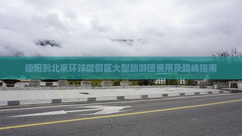 德阳到北京环球度假区大型旅游团费用及路线指南