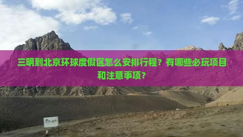 三明到北京环球度假区怎么安排行程？有哪些必玩项目和注意事项？