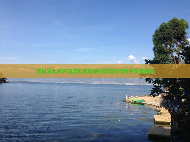 宜昌去北京环球度假区旅游小吃攻略与特色美食指南